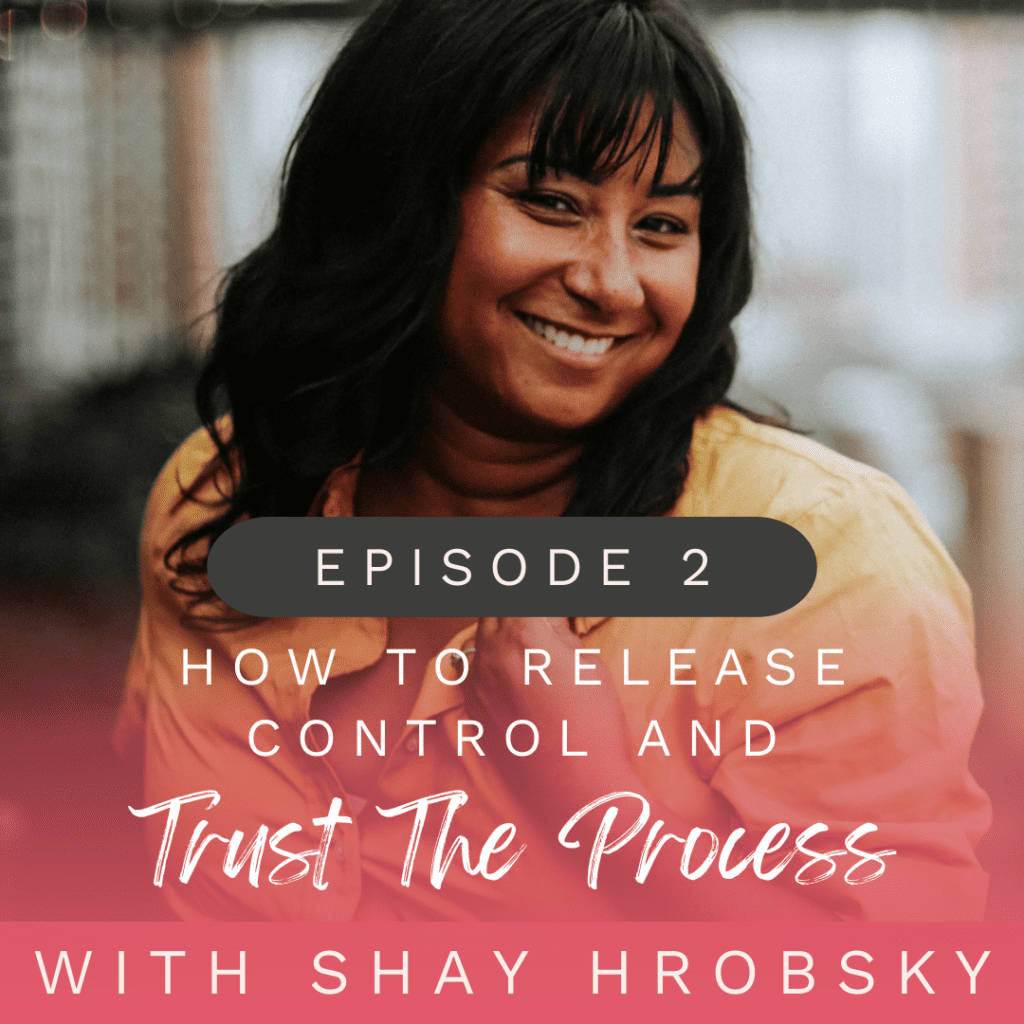 Episode 2: How To Release Control & Trust The Process