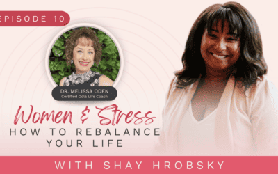 Ep. 10 – Women & Stress – How To Re-balance Your Life w/ Dr. Melissa Oden