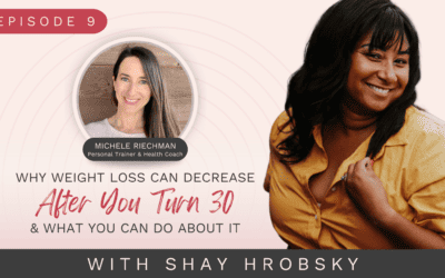 Ep. 9 – Why Weight Loss Can Decrease After You Turn 30 & What You Can Do About It w/ Michele Riechman