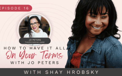 Ep. 16 – How To Have It All On Your Terms with Jo Peters