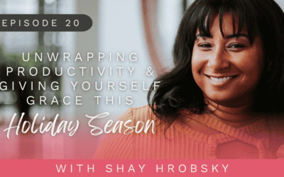 Ep. 20 – Unwrapping Productivity & Giving Yourself Grace This Holiday Season