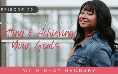 Ep. 22 – A Beginner's Guide To Setting & Achieving Your Goals & Figuring Out Who You Are