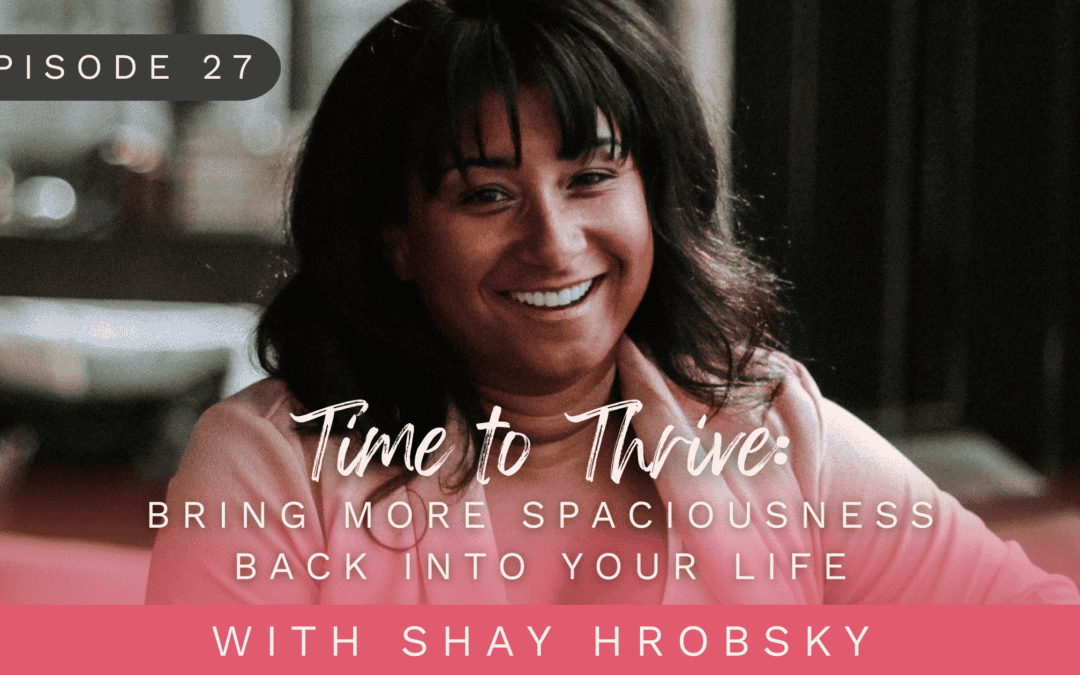 Episode 27: Time to Thrive: Bring More Spaciousness Back Into Your Life